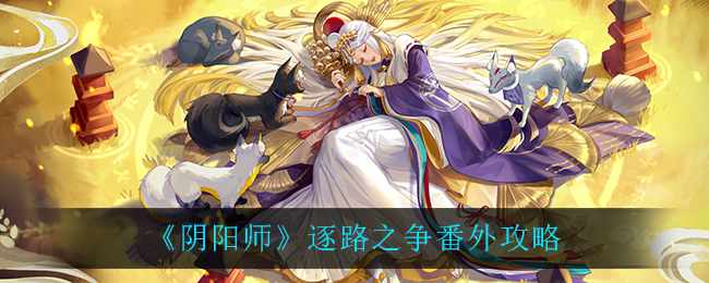 《阴阳师》逐路之争番外攻略