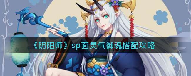 《阴阳师》sp面灵气御魂搭配攻略