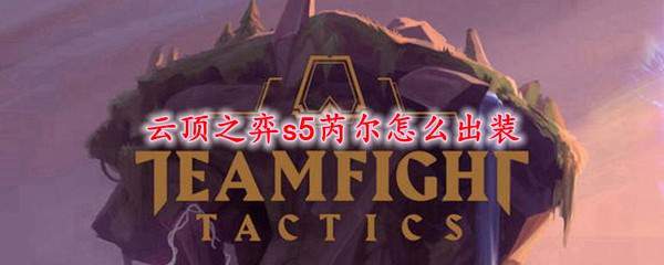 云顶之弈s5芮尔怎么出装