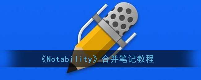 《Notability》合并笔记教程