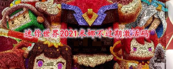 迷你世界2021米娜不过期激活码