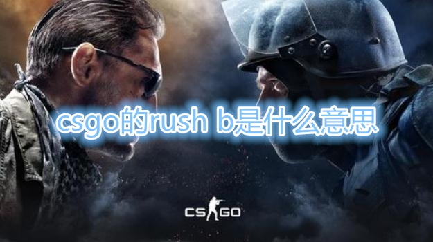 《CSGO》的rush b是什么意思