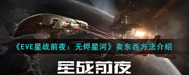 《EVE星战前夜：无烬星河》卖东西方法介绍