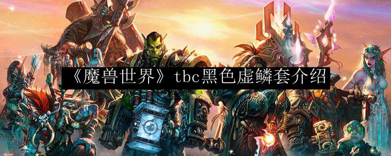 《魔兽世界》tbc黑色虚鳞套介绍