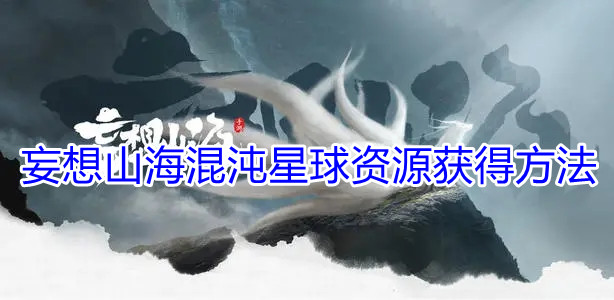 《妄想山海》混沌星球资源获得方法