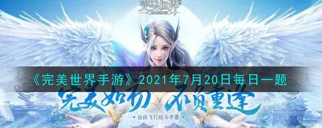 《完美世界手游》2021年7月20日每日一题