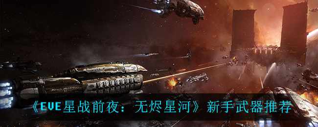 《EVE星战前夜：无烬星河》新手武器推荐