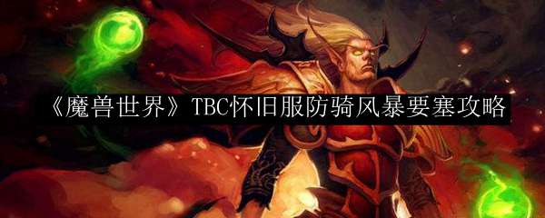 《魔兽世界》TBC怀旧服防骑风暴要塞攻略