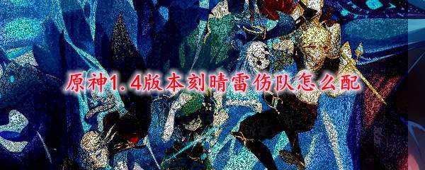 原神1.4版本刻晴雷伤队怎么配