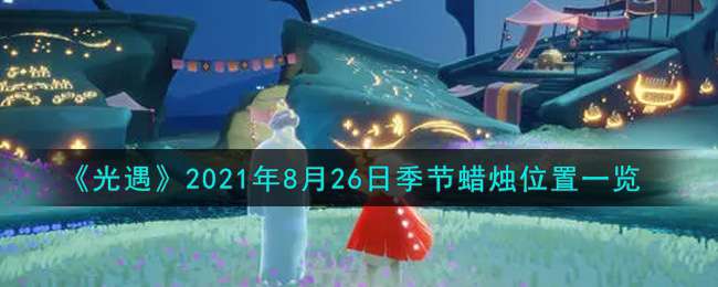 《光遇》2021年8月26日季节蜡烛位置一览