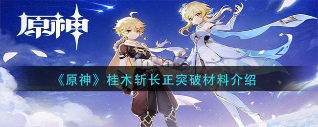 《原神》桂木斩长正突破材料介绍