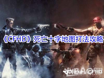 CFHD死亡十字地图打法攻略