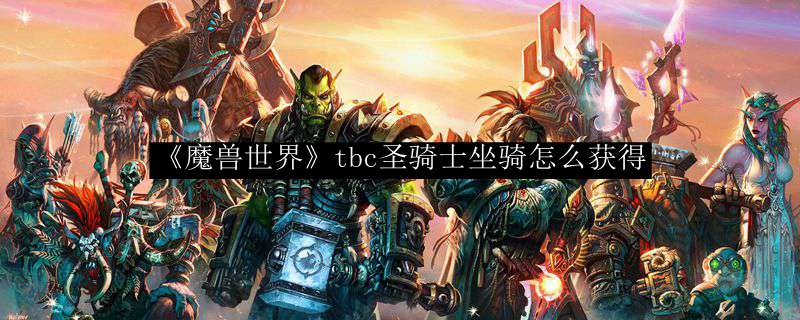 《魔兽世界》tbc圣骑士坐骑怎么获得