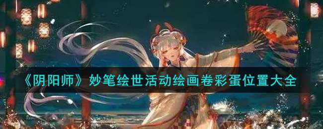 《阴阳师》妙笔绘世活动绘画卷彩蛋位置大全