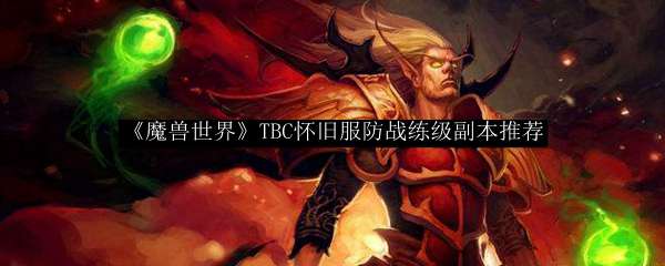 《魔兽世界》TBC怀旧服防战练级副本推荐