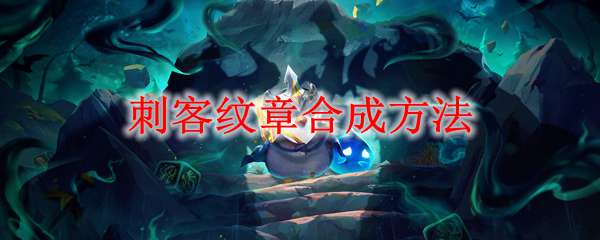 《云顶之弈》刺客纹章合成方法