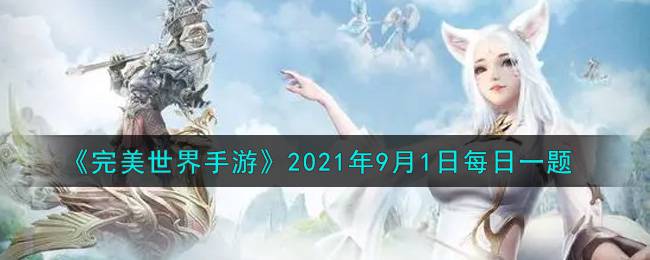 《完美世界手游》2021年9月1日每日一题