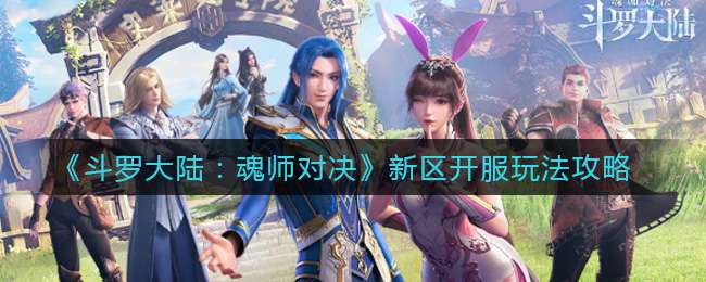 《斗罗大陆：魂师对决》新区开服玩法攻略