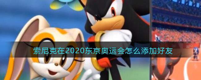 索尼克在2020东京奥运会怎么添加好友