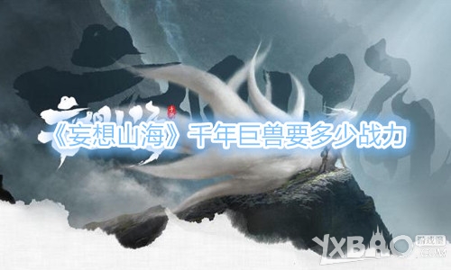 《妄想山海》千年巨兽要多少战力