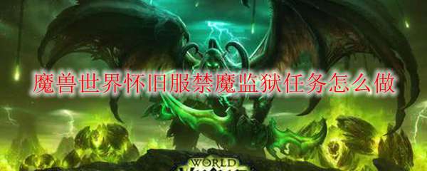 魔兽世界怀旧服禁魔监狱任务怎么做