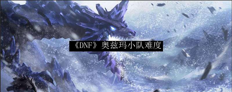 《DNF》奥兹玛小队难度