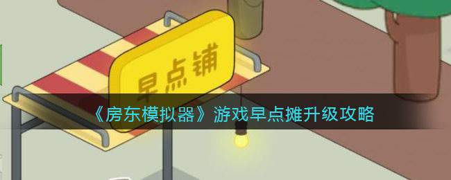 《房东模拟器》游戏早点摊升级攻略