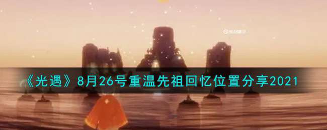 《光遇》8月26号重温先祖回忆位置分享2021