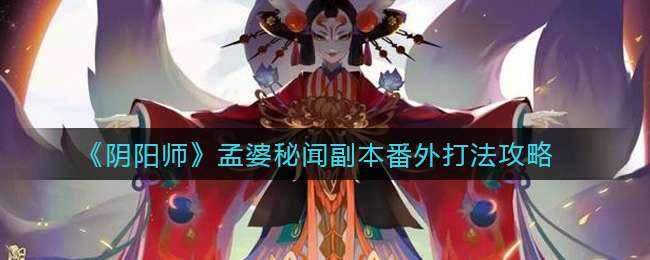 《阴阳师》孟婆秘闻副本番外打法攻略