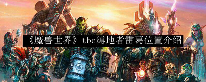 《魔兽世界》tbc缚地者雷葛位置介绍