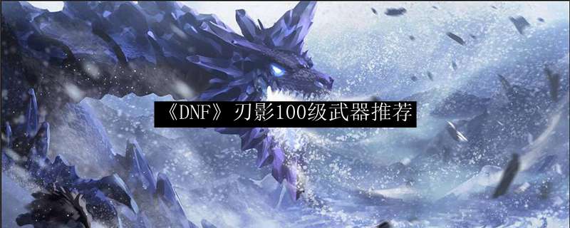 《DNF》刃影100级武器推荐