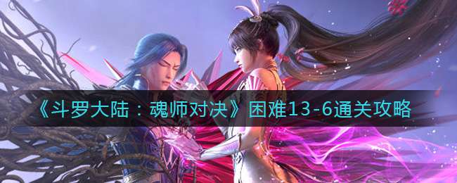 《斗罗大陆：魂师对决》困难13-6通关攻略