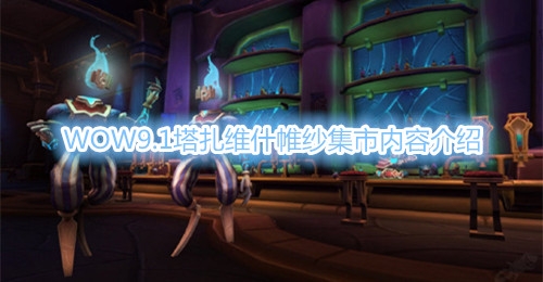 《魔兽世界》9.1 大型地下城塔扎维什帷纱集市内容介绍
