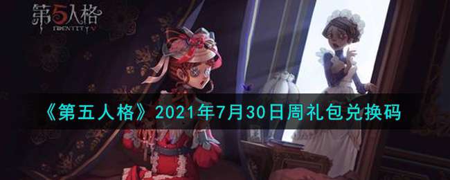 《第五人格》2021年7月30日周礼包兑换码