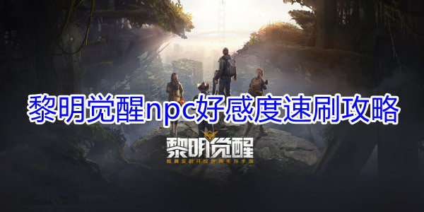 《黎明觉醒》npc好感度速刷攻略