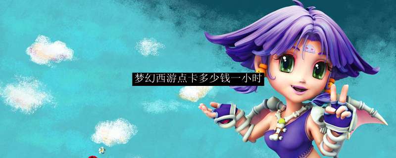 梦幻西游点卡多少钱一小时