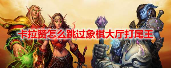 魔兽世界卡拉赞怎么跳过象棋大厅打尾王